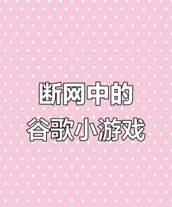 谷歌浏览器有什么游戏，内置彩蛋小游戏，离线也能轻松玩